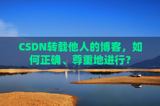 CSDN转载他人的博客，如何正确、尊重地进行？